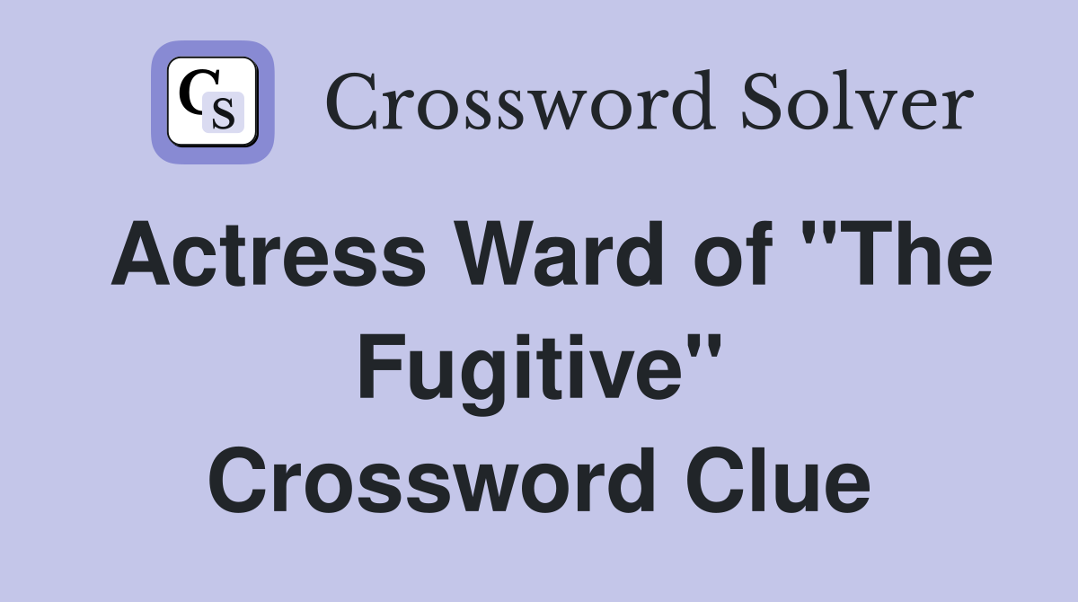 Actress Ward of "The Fugitive" Crossword Clue Answers Crossword Solver